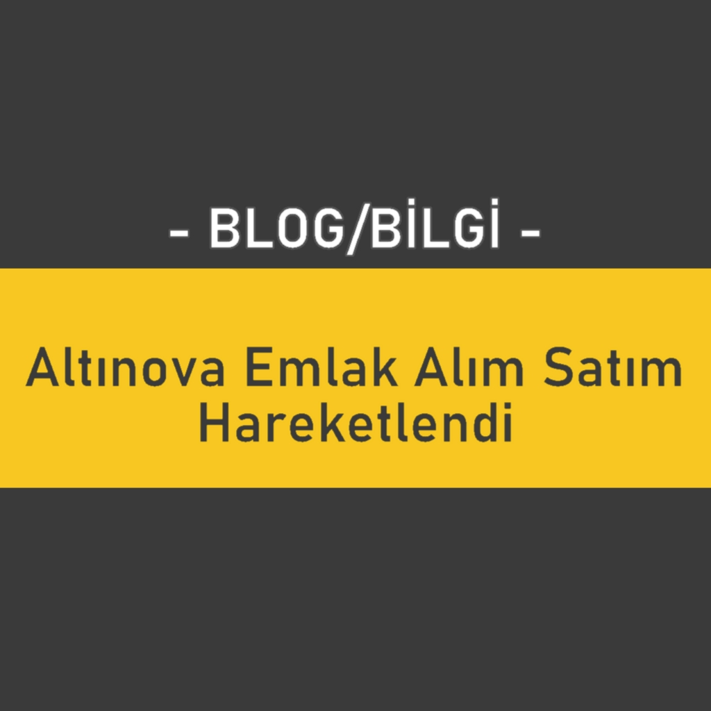 Altınova Emlak Alım Satım Hareketlendi