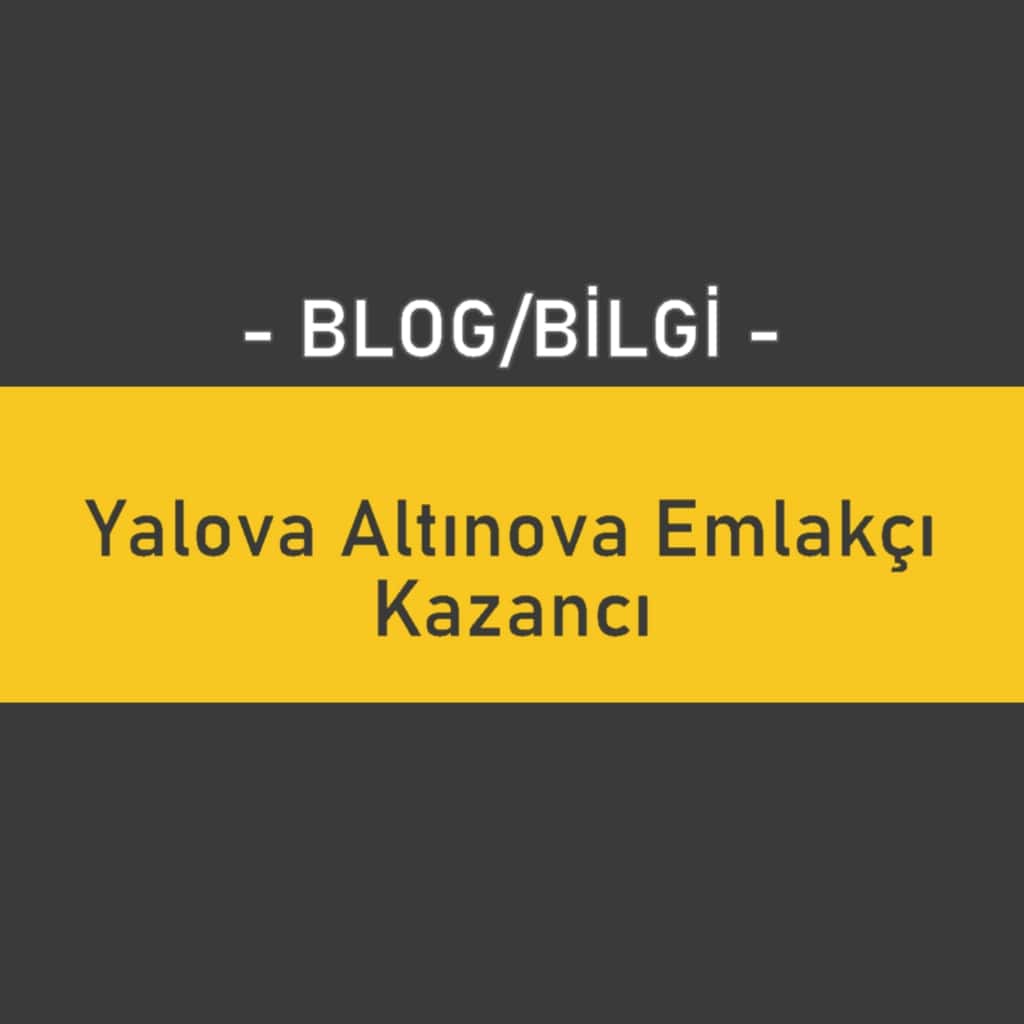 Yalova Altınova Emlakçı Kazancı